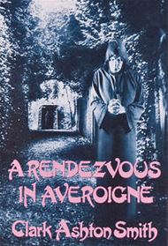 A Rendezvous in Averoigne: The Best Fantastic Tales of Clark Ashton Smith