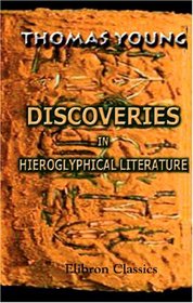An Account of Some Recent Discoveries in Hieroglyphical Literature and Egyptian Antiquities: Including the Author's Original Alphabet, as Extended by Mr. ... Unpublished Greek and Egyptian Manuscripts