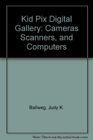 Kid Pix Digital Gallery: Cameras Scanners, and Computers