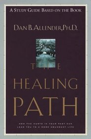 The Healing Path Study Guide : How the Hurts in Your Past Can Lead You to a More Abundant Life