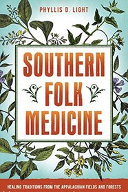 Southern Folk Medicine: Healing Traditions from the Appalachian Fields and Forests