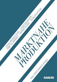 Marktnahe Produktion: Lean Production  -  Leistungstiefe  -  Time to Market  -  Vernetzung  -  Qualifikation (German Edition)