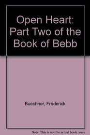 Open Heart: Part Two of the Book of Bebb (Buechner, Frederick, Book of Bebb, Pt. 2.)
