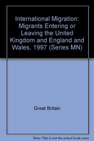 International Migration: Migrants Entering or Leaving the United Kingdom and England and Wales, 1997 (Series MN: 24)