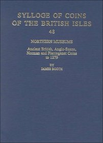 Sylloge of Coins of the British Isles: Northern Museums: Ancient British, Anglo-Saxon, Norman and Plantagenet Coins to 1279 (Vol 48)