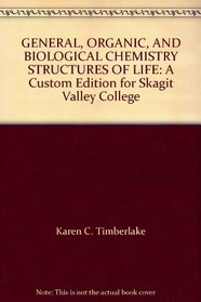 GENERAL, ORGANIC, AND BIOLOGICAL CHEMISTRY STRUCTURES OF LIFE: A Custom Edition for Skagit Valley College