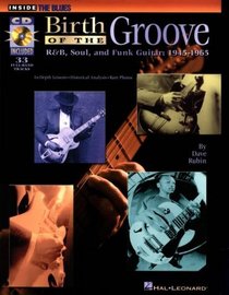 Birth of the Groove : RandB, Soul and Funk Guitar: 1945-1965 (Inside the Blues)