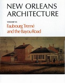 New Orleans Architecture Volume VI: Faubourg Treme and the Bayou Road