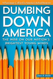 Dumbing Down America: The War on Our Nation's Brightest Young Minds