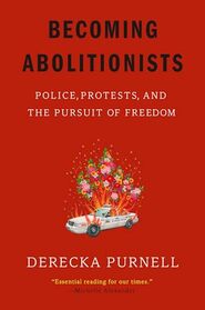 Becoming Abolitionists: Police, Protests, and the Pursuit of Freedom