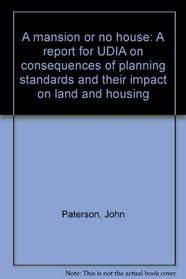 A mansion or no house: A report for UDIA on consequences of planning standards and their impact on land and housing