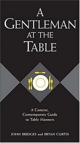 A Gentleman at the Table  : A Concise, Contemporary Guide to Table Manners (Gentlemanners Book)