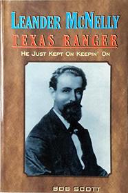 Leander McNelly, Texas Ranger: The Story of a Courageous American Winning Battles With War, Terrorism, and Bureaucratic Red Tape, While Losing His Battle With Illness