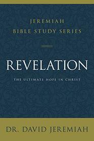 Revelation: The Ultimate Hope in Christ (Jeremiah Bible Study Series)