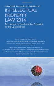 Intellectual Property Law, 2014 Edition: Leading Lawyers on Trends and Key Strategies for the Upcoming Year (Aspatore Thought Leadership)