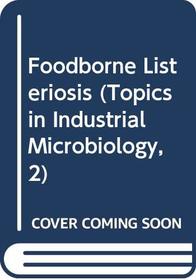 Foodborne Listeriosis (Topics in Industrial Microbiology, 2)