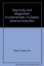 Electricity and Magentism Fundamentals: Funtastic Science Activities
