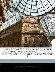 Lives of the Most Eminent Painters, Sculptors and Architects: Tr. from the Italian of Giorgio Vasari, Volume 2