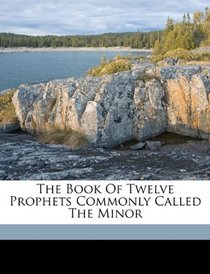 The Book Of Twelve Prophets Commonly Called The Minor