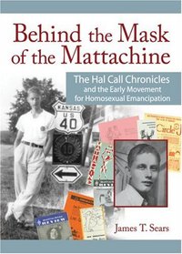 Behind the Mask of the Mattachine: The Hal Call Chronicles And the Early Movement for Homosexual Emancipation