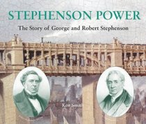 Stephenson Power: The Story of George and Robert Stephenson