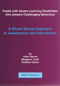 Pupils With Severe Learning Disabilities Who Present Challenging Behaviours: A Whole School Approach to Assessment and Intervention