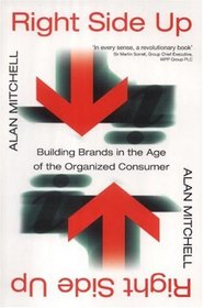 Right Side Up: Building Brands in the Age of the Organized Consumer