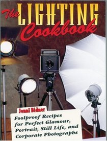 The Lighting Cookbook: Foolproof Recipes for Perfect Glamour, Portrait, Still Life, and Corporate Photographs (Photography for All Levels: Advanced)