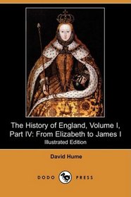 The History of England, Volume I, Part IV: From Elizabeth to James I (Illustrated Edition) (Dodo Press)