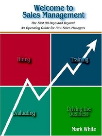 Welcome to Sales Management: The First 90 Days and Beyond. An Operating Guide for New Sales Managers