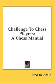 Challenge To Chess Players: A Chess Manual
