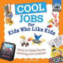 Cool Jobs for Kids Who Like Kids: Ways to Make Money Working With Children (Cool Kid Jobs)