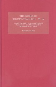 The Works of Thomas Traherne IV: Church's Year-Book, Meditations and Devotions from the Resurrection to All Saints' Day, A Serious and Pathetical Contemplation ... ... and Sublime Thanksgivings for the Same