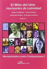 El mito del uno. Horizontes de latinidad/ The Myth of One. Horizons of Latinidad: Hermeneutica entre civilizaciones I/ Hermeneutics Among Civilizations