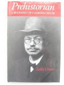 Prehistorian: A Biography of V. Gordon Childe