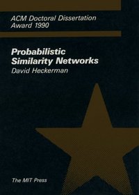 Probabilistic Similarity Networks (ACM Doctoral Dissertation Award)