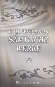 C. M. Wielands smtliche Werke: Band XX. Geschichte der Abderiten, Teil 2 (German Edition)