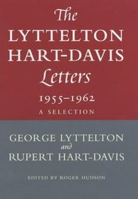 The Lyttelton Hart-Davis Letters: Correspondence of George Lyttelton and Rupert Hart-Davis: 1955-1962 - A Selection