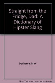 Straight from the Fridge, Dad: A Dictionary of Hipster Slang