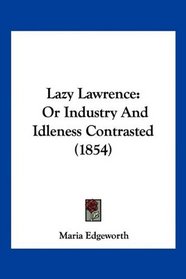 Lazy Lawrence: Or Industry And Idleness Contrasted (1854)