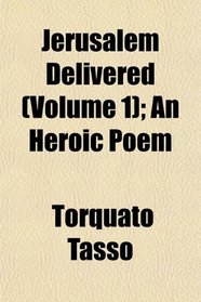 Jerusalem Delivered (Volume 1); An Heroic Poem