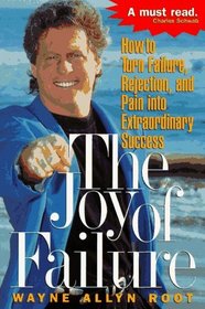The Joy of Failure!: How to Turn Failure, Rejection, and Pain into Extraordinary Success