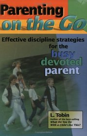 Parenting on the Go: Effective Discipline Strategies for the Busy, Devoted Parent