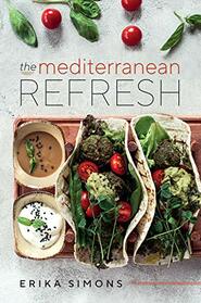 The Mediterranean Refresh - Over 100 Time Tested Delicious and Healthy Recipes For Living Your Best Life!
