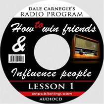 Dale Carnegie's Radio Program: How to Win Friends and Influence People - Lesson 1: Gain insight into handling difficult people; Discover the keys to popularity; What employers want in their employees