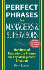 Perfect Phrases for Managers and Supervisors : Hundreds of Ready-to-Use Phrases for Any Management Situation