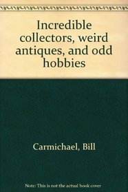 Incredible Collectors, Weird Antiques & Odd Hobbies