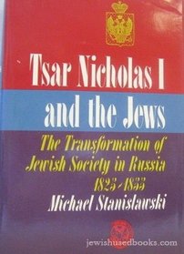Tsar Nicholas I and the Jews: The transformation of Jewish society in Russia, 1825-1855