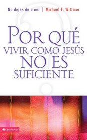 Por que vivir como Jesus no es suficiente (Spanish Edition)