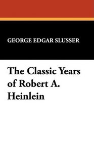 The Classic Years of Robert A. Heinlein (Popular Writers of Today ; V. 11)